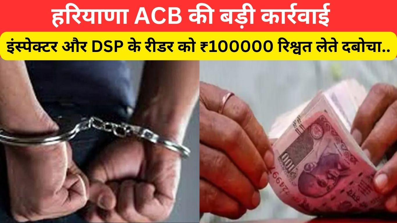 Big action by Haryana ACB, inspector and DSP reader caught taking bribe of ₹ 100000