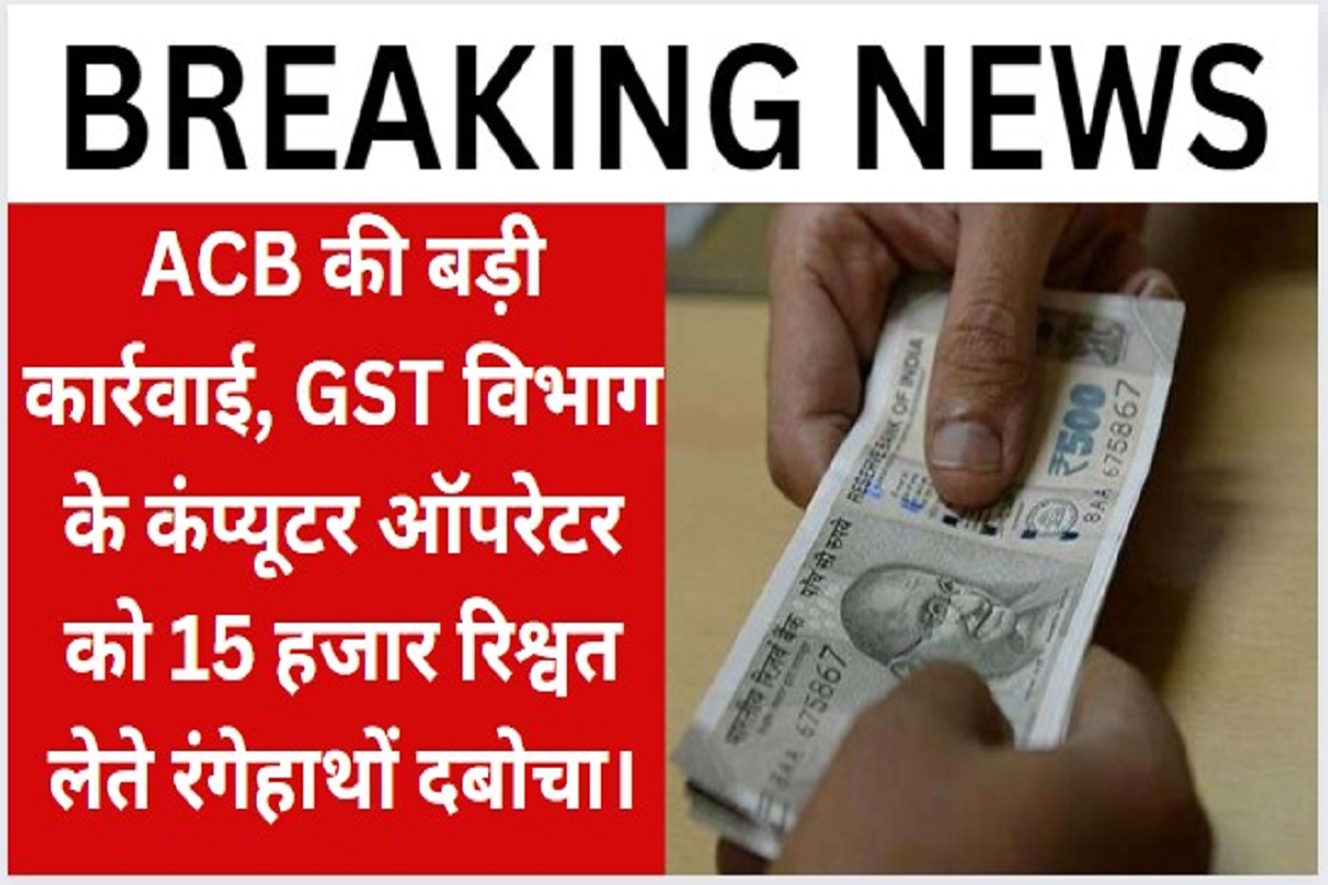 Haryana News: Big action by ACB, computer operator of GST department caught red-handed taking bribe of Rs 15,000