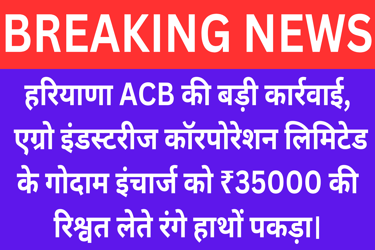 Big action by Haryana ACB, warehouse incharge caught red handed taking bribe of ₹ 35000